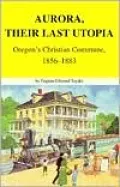 Aurora, Their Last Utopia: Oregon's Christian Commune, 1856-1883