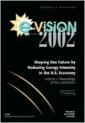 E-Vision 2002, Shaping Our Future by Reducing Energy Intensity in the U.S. Economy, Volume I: Proceedings of the Conference