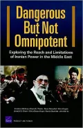 Dangerous But Not Omnipotent Exploring the Reach and Limitations of Iranian Power in the Middle East