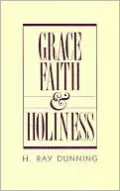 Grace, Faith & Holiness: A Wesleyan Systematic Theology: A Wesleyan Systematic Theology