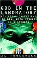 God in the Laboratory: Equipping Christians to Deal with Issues in Bioethics