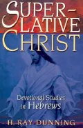 Superlative Christ : Devotional Studies in Hebrews