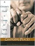Changing Places: A Christian's Guide to Caring for Aging Parents