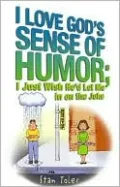 I Love God's Sense of Humor: I Just Wish He'd Let Me in on the Joke