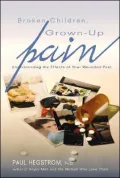 Broken Children, Grown-up Pain: Understanding the Effects of Your Wounded Past