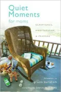 Quiet Moments for Moms: Scriptures, Meditations, and Prayers