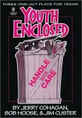 Youth Enclosed, Handle with Care: Three One-Act Plays for Teens