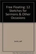 Free Floating: 12 Sketches for Sermons and Other Occasions