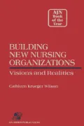 Building New Nursing Organizations: Visions and Realities