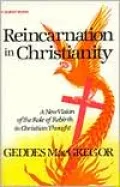 Reincarnation in Christianity: A New Vision of the Role of Rebirth in Christian Thought