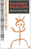 Kahuna Healing: Holistic Health and Healing Practices of Polynesia