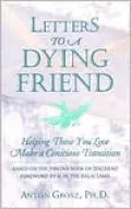 Letters to a Dying Friend: Helping Those You Love Make a Conscious Transition