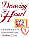 Drawing from the Heart: A Seven-Week Program to Heal Emotional Pain and Loss through Expressive Art