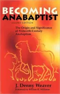 Becoming Anabaptist: The Original and Significance of Sixteenth-Century Anabaptism