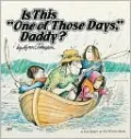 Is This One of Those Days, Daddy?