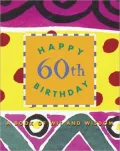 Happy 60th Birthday! : A Book of Wit and Wisdom