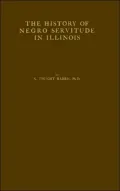 The History of Negro Servitude in Illinois and of the Slavery Agitatioin in That State, 1719-1864