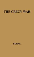 The Crecy War: A Military History of the Hundred Years' War from 1337 to the Peace of Bretigny, 1360