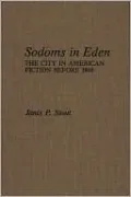Sodoms in Eden: The City in American Fiction before 1860, Vol. 19