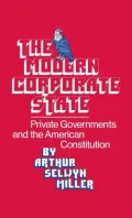 The Modern Corporate State: Private Governments and the American Constitution