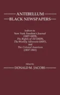 Antebellum Black Newspapers: Indices to New York Freedom's Journal (1827-1829), Rights of All (1829), the Weekly Advocate (1837) and the Colored American (1837-1841)