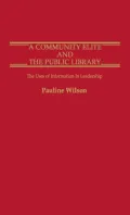 A Community Elite and the Public Library: The Uses of Information in Leadership, Vol. 18