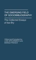 The Emerging Field of Sociobibliography: The Collected Essays of Ilse Bry, Vol. 19