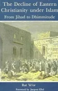 The Decline of Eastern Christianity : From Jihad to Dhimmitude