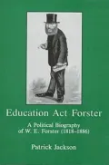 Education Act Forster A Political Biography of W.E. Forster (1818-1886)