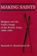 Making Saints Religion and the Public Image of the British Army, 1809-1885
