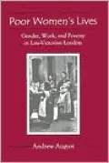 Poor Women's Lives : Gender, Work and Poverty in Late-Victorian London