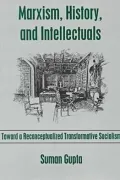 Marxism, History, and Intellectuals Toward a Reconceptualized Transformative Socialism