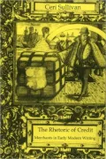 Rhetoric of Credit: Merchants in Early Modern Writing