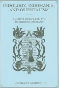 Indology, Indomania, and Orientalism: Ancient India's Rebirth in Modern Germany