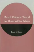 David Bohm's World: New Physics and New Religion