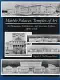 Marble Palaces, Temples of Art Art Museums, Architecture, and American Culture 1890-1930