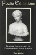 Poetic Exhibitions: Romantic Aesthetics and the Pleasures of the British Museum