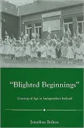 Blighted Beginnings: Coming of Age in Independent Ireland