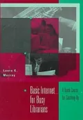 Basic Internet for Busy Librarians: A Quick Course for Catching Up