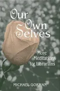 Our Own Selves: More Meditations for Librarians