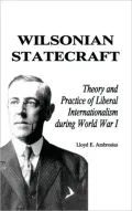 Wilsonian Statecraft: Theory and Practice of Liberal Internationalism During World War One