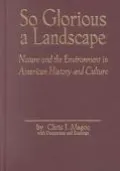 So Glorious a Landscape: Nature and the Environment in American History and Culture