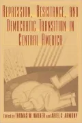 Repression, Resistance, And Democratic Transition In Central America