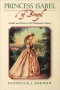Princess Isabel of Brazil: Gender and Power in the Nineteenth Century