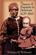 Slavery And Freedom In Delaware, 1639-1865