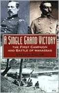 A Single Grand Victory: The First Campaign and Battle of Manassas