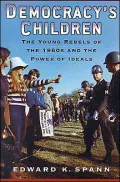 Democracy's Children: The Young Rebels of the 1960s and the Power of Ideals
