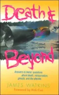 Death and Beyond: Answers to Teens' Questions about Death, Reincarnation, Ghosts, and the Afterlife