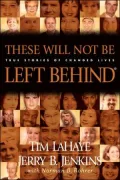 These Will Not Be Left Behind: Incredible Stories of Lives Transformed After Reading the Left Behind Novels