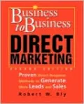 Business-To-Business Direct Marketing: Proven Direct Response Methods to Generate More Leads and Sales